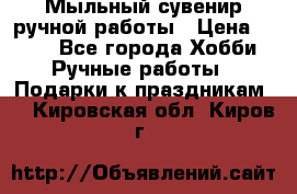 Мыльный сувенир ручной работы › Цена ­ 200 - Все города Хобби. Ручные работы » Подарки к праздникам   . Кировская обл.,Киров г.